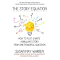 The Story Equation: How to Plot and Write a Brilliant Story with One Powerful Question