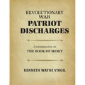 Revolutionary War Patriot Discharges: A Companion to The Book of Merit: a coMPANION TO tHE bOOK OF mERIT