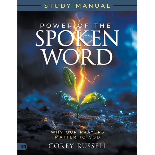 Power of the Spoken Word Study Manual: Why Our Prayers Matter to God