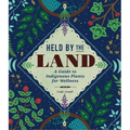 Held by the Land: A Guide to Indigenous Plants for Wellness
