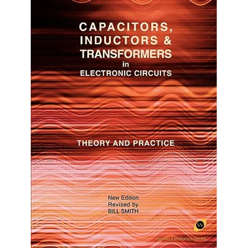 Capacitors, Inductors and Transformers in Electronic Circuits (Analog Electronics Series)