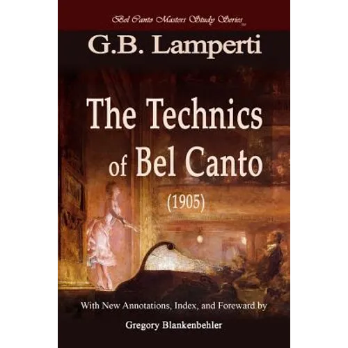 The Technics of Bel Canto (1905): Bel Canto Masters Study Series