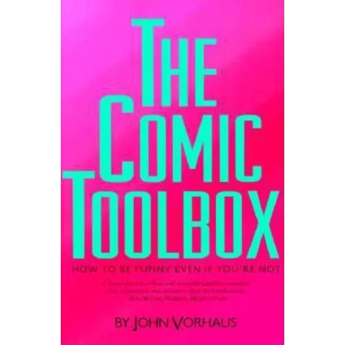 The Comic Toolbox How to Be Funny Even If You're Not