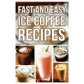 Fast And Easy Ice Coffee Recipes