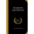 The Ancient City: A Study on the Religion, Laws, and Institutions of Greece and Rome