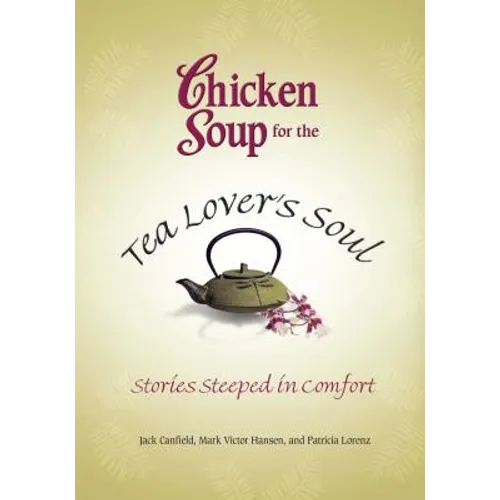 Chicken Soup for the Tea Lover's Soul: Stories Steeped in Comfort