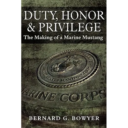 Duty, Honor & Privilege: The Making of a Marine Mustang