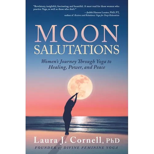Moon Salutations: Women's Journey Through Yoga to Healing, Power, and Peace