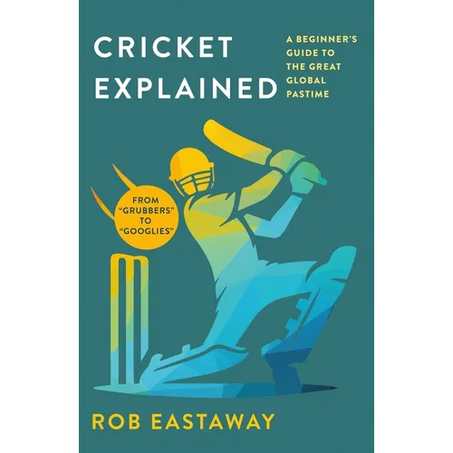 Cricket Explained: A Beginner's Guide to the Great Global Pastime