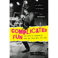 Complicated Fun: The Birth of Minneapolis Punk and Indie Rock, 1974-1984 --- An Oral History