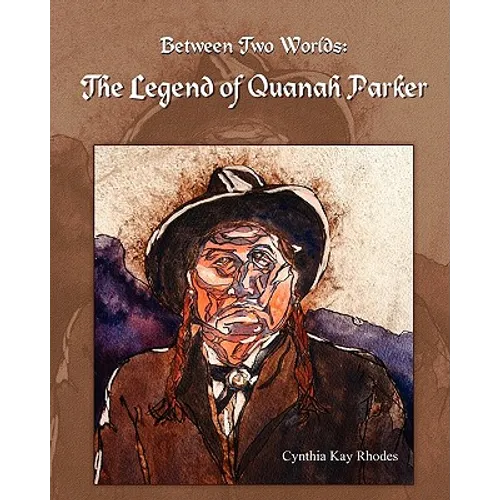 Between Two Worlds: The Legend of Quanah Parker