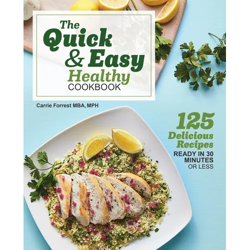 The Quick & Easy Healthy Cookbook: 125 Delicious Recipes Ready in 30 Minutes or Less
