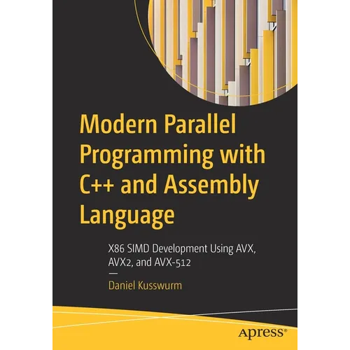 Modern Parallel Programming with C++ and Assembly Language: X86 Simd Development Using Avx, Avx2, and Avx-512