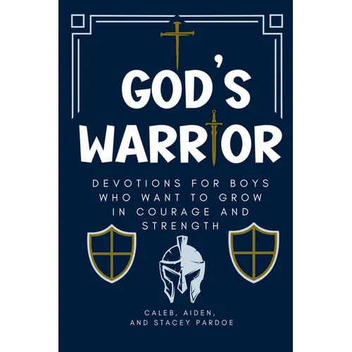 God's Warrior: Devotions for Boys Who Want to Grow in Courage and Strength