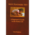 Not Feathers Yet: A Beginner's Guide to the Poetic Life