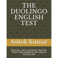 The Duolingo English Test: Essential Tips, Strategies, Practice, Structure, Grammar, Spellings & Vocabulary
