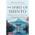The Spirit of Shinto: Finding Nature and Harmony on Japan's Sacred Path
