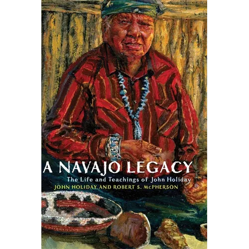 A Navajo Legacy: The Life and Teachings of John Holiday Volume 251