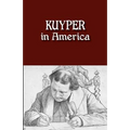 Kuyper in America: This Is Where I Was Meant to Be