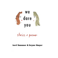 We Dare You: Stories + Poems