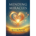 Mending Miracles: Partnering with God to Heal a Grieving Heart