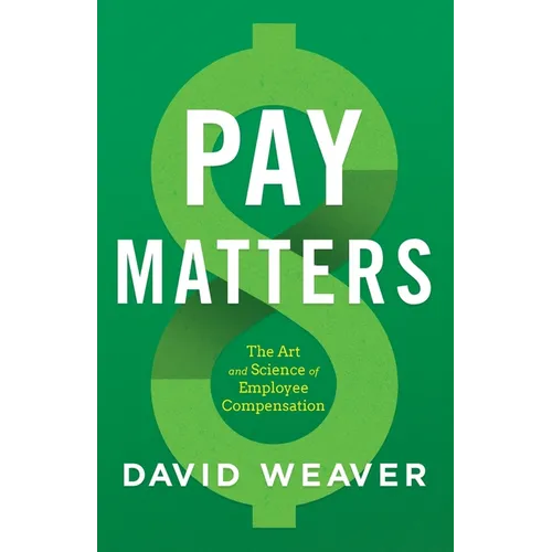 Pay Matters: The Art and Science of Employee Compensation