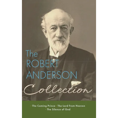 The Robert Anderson Collection: The Coming Prince, The Lord from Heaven, and The Silence of God
