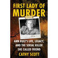 First Lady Of Murder: Ann Rule's Life, Legacy, and the Serial Killer She Called Friend