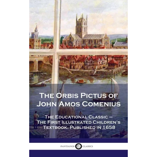Orbis Pictus of John Amos Comenius: The Educational Classic - The First Illustrated Children's Textbook, Published in 1658