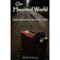 Our Haunted World: Ghost Stories from Around the Globe