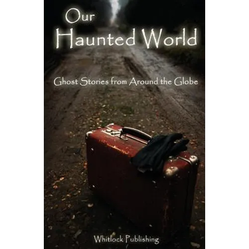 Our Haunted World: Ghost Stories from Around the Globe