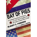 Bay of Pigs: A Firsthand Account of the Mission by a U.S. Pilot in Support of the Cuban Invasion Force in 1961