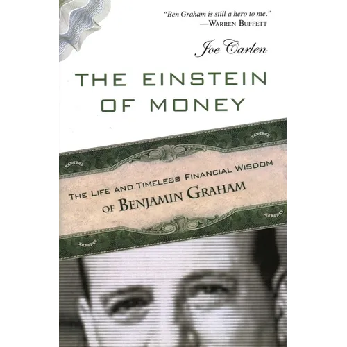 The Einstein of Money: The Life and Timeless Financial Wisdom of Benjamin Graham