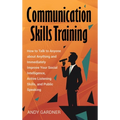 Communication Skills Training: How to Talk to Anyone about Anything and Immediately Improve Your Social Intelligence, Active Listening Skills, and Pub