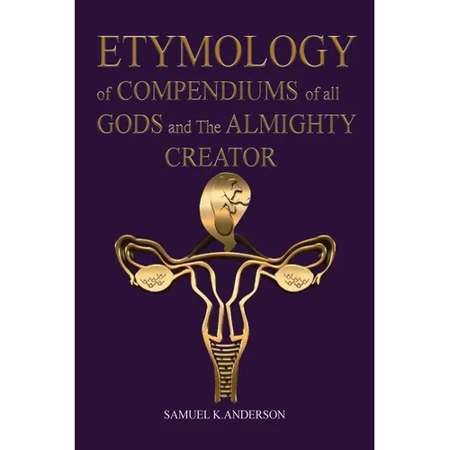 ETYMOLOGY of COMPENDIUMS of all GODS and The ALMIGHTY CREATOR