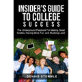 Insider's Guide To College Success: The Underground Playbook For Making Great Grades, Having More Fun, and Studying Less