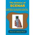 The Science of SCENAR: Self Controlled Energic Neuroadaptive Regulator: Using Modern Electromedicine to Stop Pain, Repair Injuries, and Regen