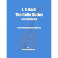 J. S. Bach The Cello Suites for Mandolin: the complete Suites for Unaccompanied Cello transposed and transcribed for mandolin in staff notation and ta