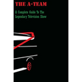The A-Team: A Complete Guide To The Legendary Television Show
