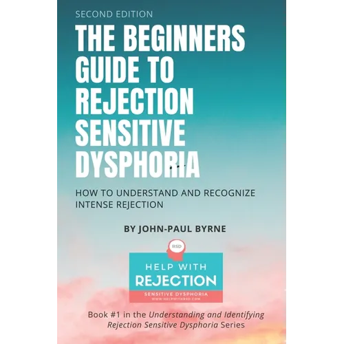The Beginners Guide to Rejection Sensitive Dysphoria: How to Understand and Recognize Intense Rejection