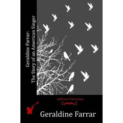 Geraldine Farrar: The Story of an American Singer