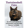 Tortoiseshell Cats. an Informative Guide to Tortoiseshell Cats and Their Famous 'Tortitude'.