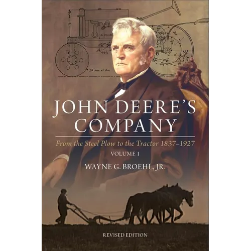 John Deere's Company - Volume 1: From the Steel Plow to the Tractor 1837-1927