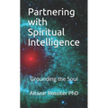 Partnering with Spiritual Intelligence: Grounding the Soul