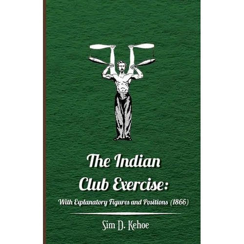 The Indian Club Exercise: With Explanatory Figures and Positions (1866)