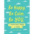 Be Happy. Be Calm. Be You.: A Mindfulness Journal for Teens
