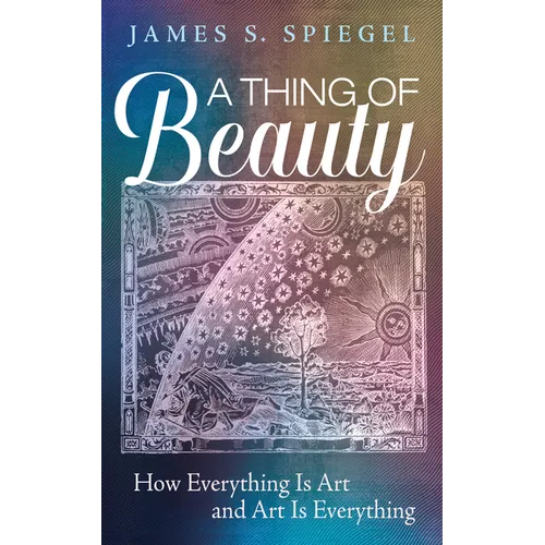 A Thing of Beauty: How Everything Is Art and Art Is Everything