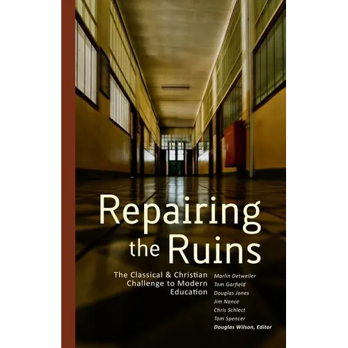 Repairing the Ruins: The Classical and Christian Challenge to Modern Education