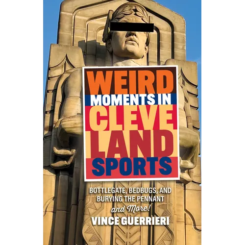 Weird Moments in Cleveland Sports: Bottlegate, Bedbugs, and Burying the Pennant