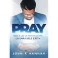 Just Pray: How a Life of Prayer Grows Unshakable Faith